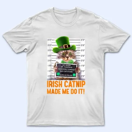 Irish Catnip Made Me Do It! Funny St Patrick's Day Cat T Shirt