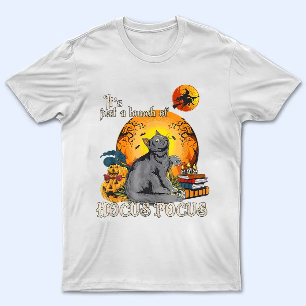 It S Just A Bunch Of Hocus Pocus Halloween Black Cat T Shirt It S Just A Bunch Of Hocus Pocus Halloween Black Cat T Shirt