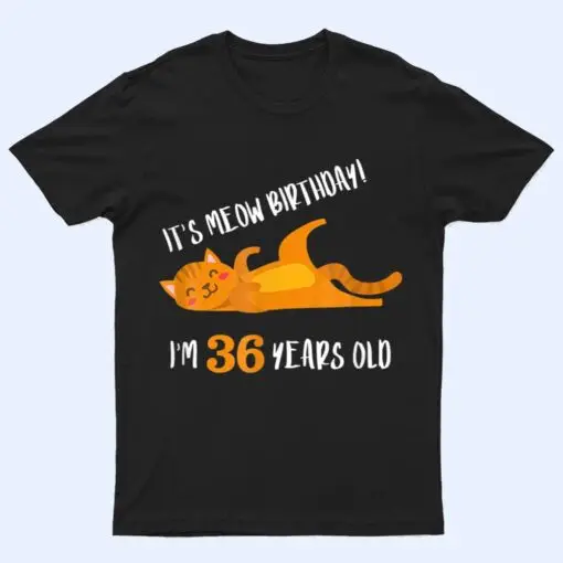 It S Meow Birthday 36H Birthday Cat Lover Funny 36 Year Old T Shirt