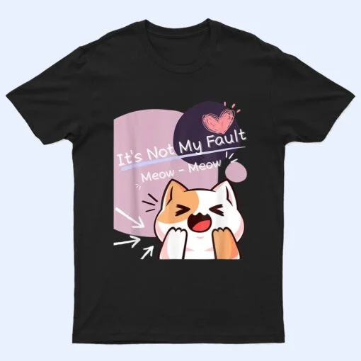 It S Not My Fault Meow Meow For Funny Cat Lover Squad T Shirt