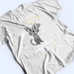 It S Okay I M Good Everything Is Fine Funny Cat T Shirt It S Okay I M Good Everything Is Fine Funny Cat T Shirt