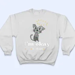 It S Okay I M Good Everything Is Fine Funny Cat T Shirt It S Okay I M Good Everything Is Fine Funny Cat T Shirt