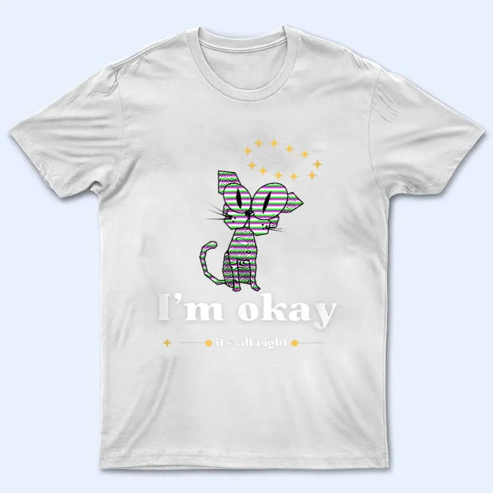 It S Okay I M Good Everything Is Fine Funny Cat T Shirt It S Okay I M Good Everything Is Fine Funny Cat T Shirt