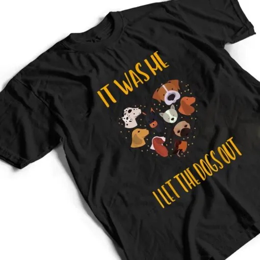 It Was Me I Let The Dogs Out Funny Humor T Shirt