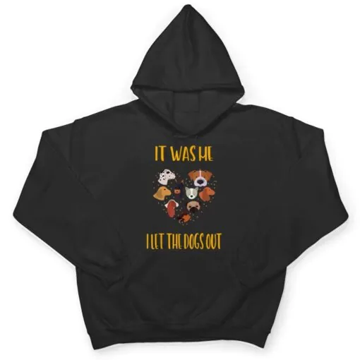 It Was Me I Let The Dogs Out Funny Humor T Shirt