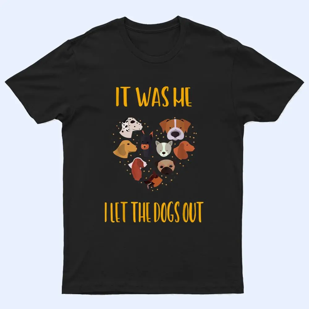 It Was Me I Let The Dogs Out Funny Humor T Shirt It Was Me I Let The Dogs Out Funny Humor T Shirt