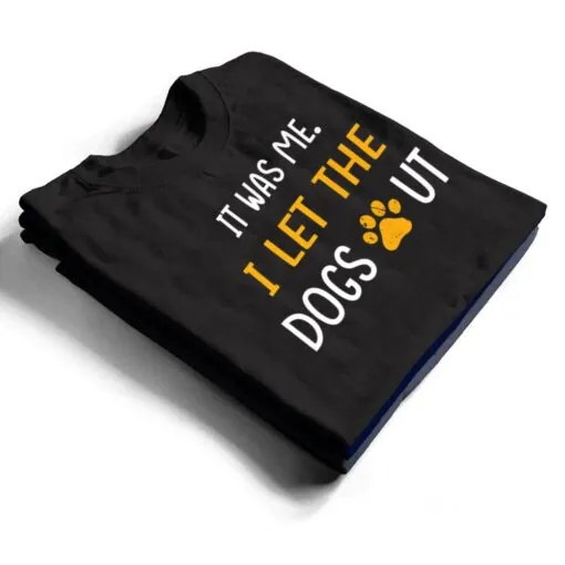 It Was Me I Let The Dogs Out Ver 1 T Shirt