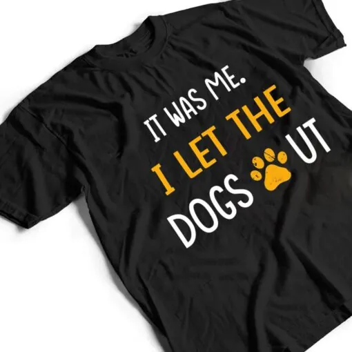 It Was Me I Let The Dogs Out Ver 1 T Shirt