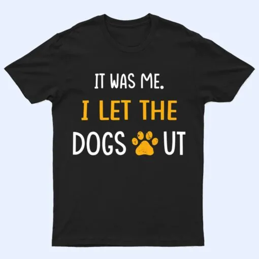 It Was Me I Let The Dogs Out Ver 1 T Shirt