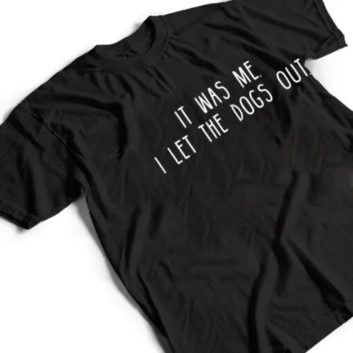 It Was Me I Let The Dogs Out Ver 2 T Shirt