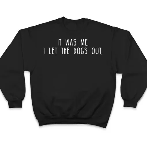 It Was Me I Let The Dogs Out Ver 2 T Shirt