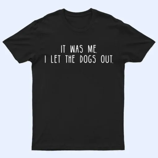 It Was Me I Let The Dogs Out Ver 2 T Shirt