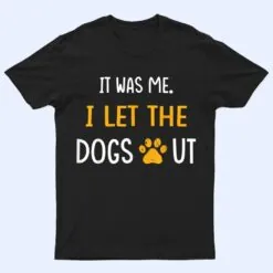 It Was Me I Let The Dogs Out Ver 5 T Shirt