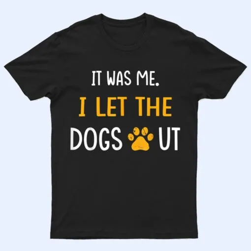 It Was Me I Let The Dogs Out Ver 5 T Shirt