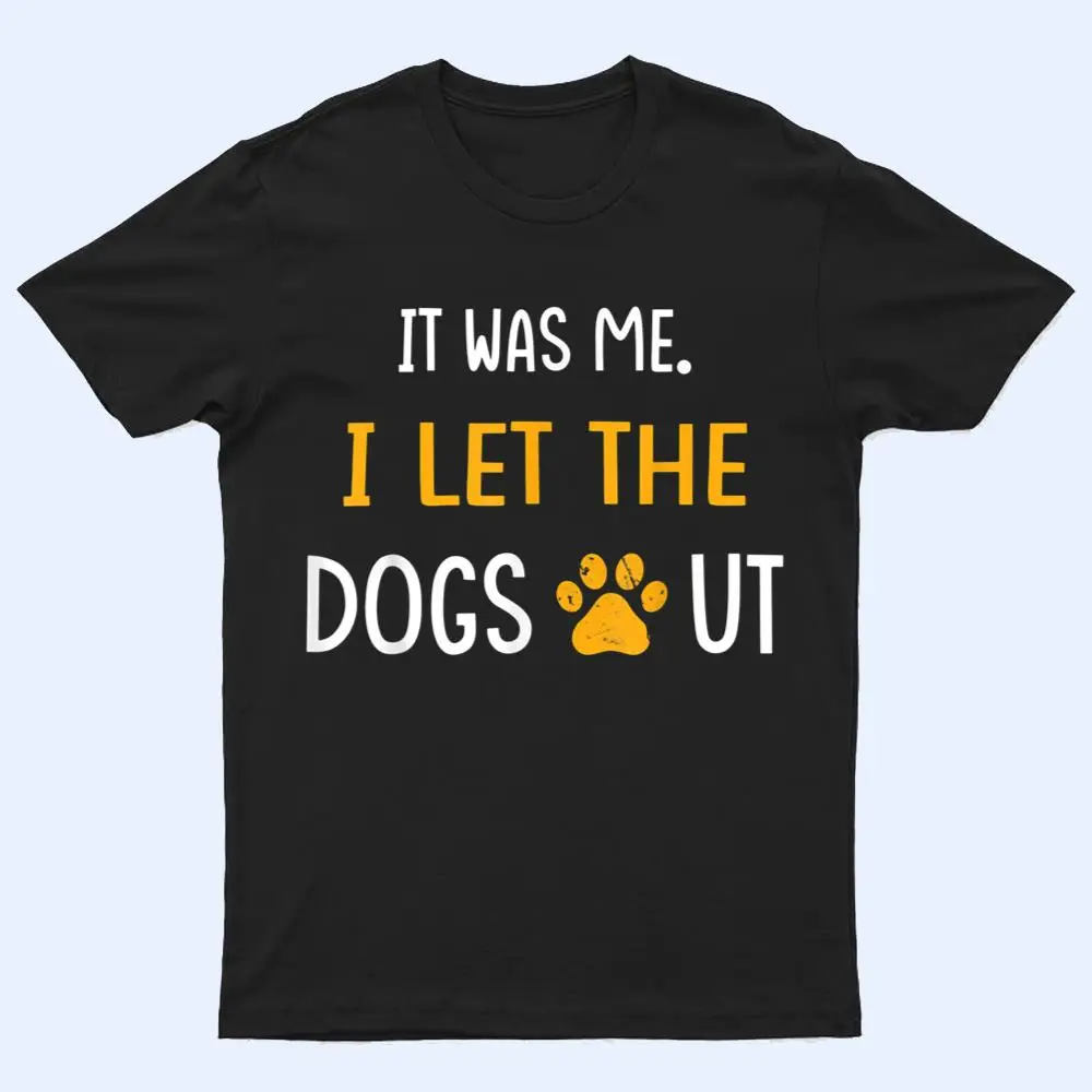 It Was Me I Let The Dogs Out Ver 5 T Shirt