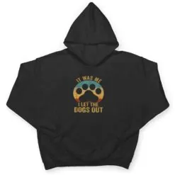 It Was Me I Let The Dogs Out Ver 6 T Shirt It Was Me I Let The Dogs Out Ver 6 T Shirt