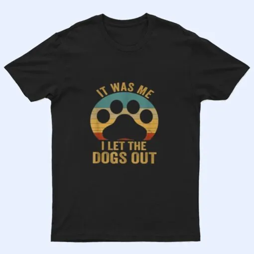 It Was Me I Let The Dogs Out Ver 6 T Shirt