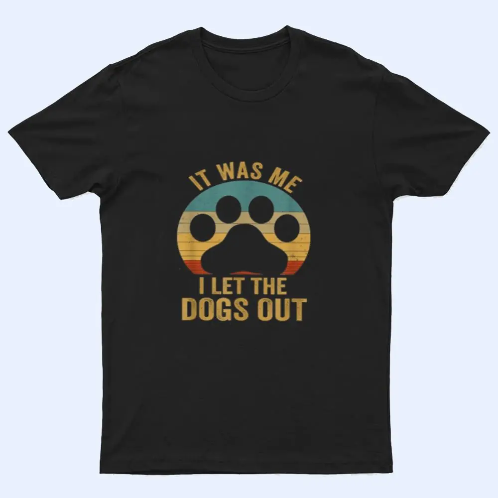 It Was Me I Let The Dogs Out Ver 6 T Shirt It Was Me I Let The Dogs Out Ver 6 T Shirt