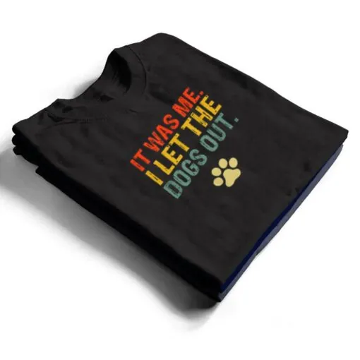 It Was Me I Let The Dogs Out Ver 7 T Shirt