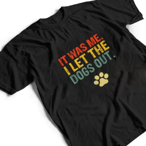 It Was Me I Let The Dogs Out Ver 7 T Shirt