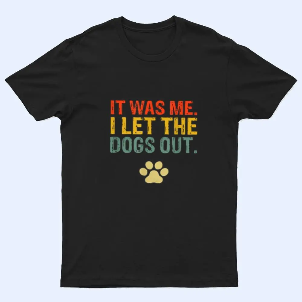 It Was Me I Let The Dogs Out Ver 7 T Shirt It Was Me I Let The Dogs Out Ver 7 T Shirt