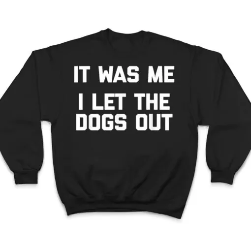 It Was Me, I Let The Dogs Out funny dog owner dogs T Shirt