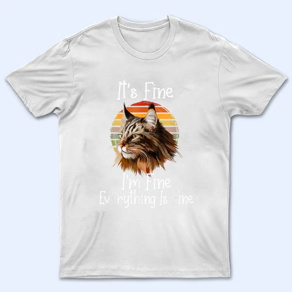 It's Fine I'm Fine Everything Is Fine Maine Coon Meow Cat T Shirt It's Fine I'm Fine Everything Is Fine Maine Coon Meow Cat T Shirt
