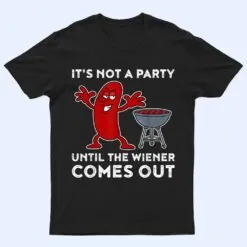It's Not A Party Until The Weiner Comes Out BBQ Hot Dog T Shirt