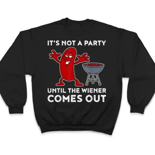 It's Not A Party Until The Weiner Comes Out BBQ Hot Dog T Shirt