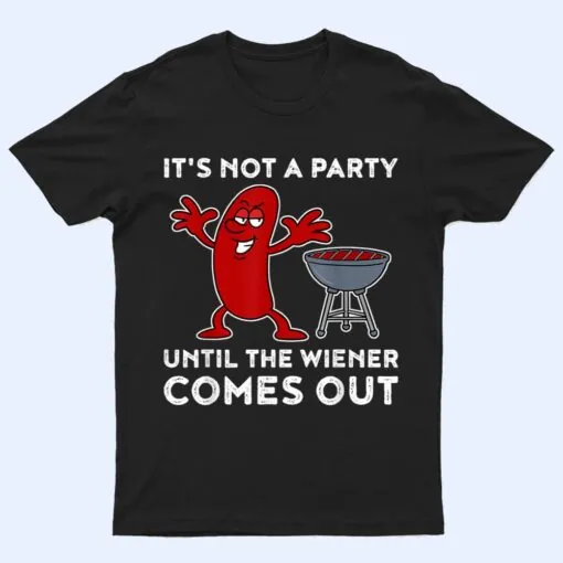 It's Not A Party Until The Weiner Comes Out BBQ Hot Dog T Shirt
