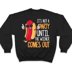 It's Not A Party Until The Wiener Comes Out - Funny Hot Dog T Shirt