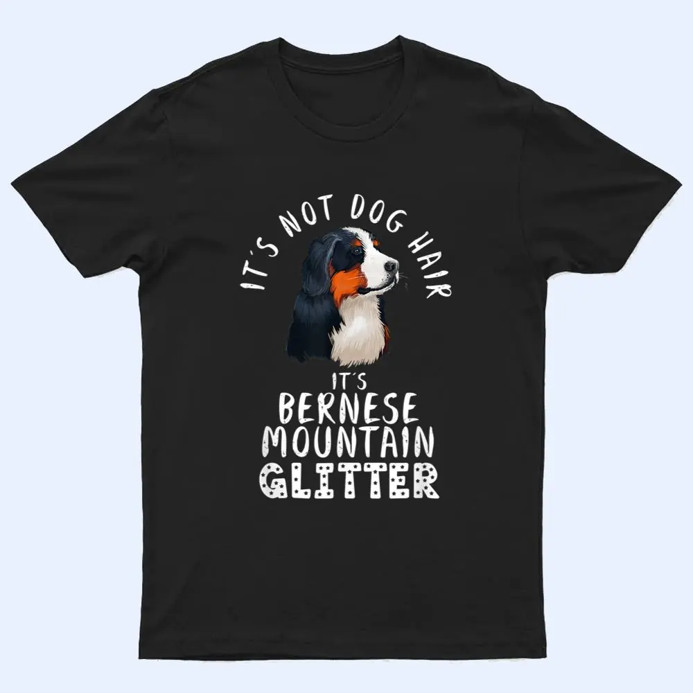 It's Not Dog Hair It's Bernese Mountain Glitter Dog Quote T Shirt It's Not Dog Hair It's Bernese Mountain Glitter Dog Quote T Shirt