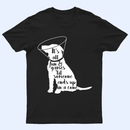 It's all fun & games 'til someone ends up in a cone dog T Shirt