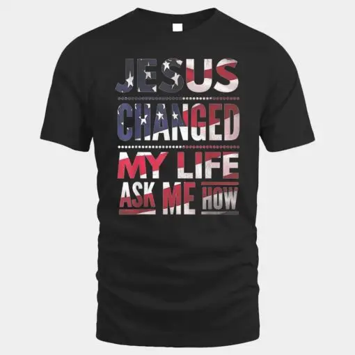 Jesus Changed My Life Ask Me How Christian Jesus US Flag