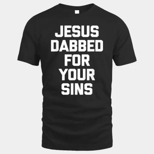 Jesus Dabbed For Your Sins  funny saying cool Jesus