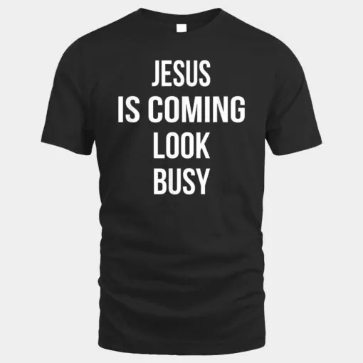 Jesus Is Coming Look Busy Funny Pro Christian Message