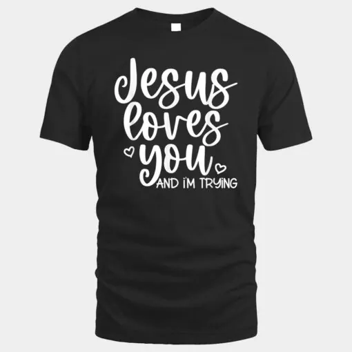 Jesus Loves You And I'm Trying