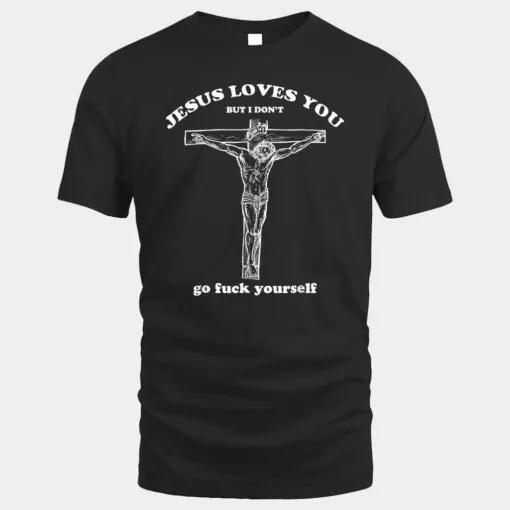 Jesus Loves You But I Don't Funny