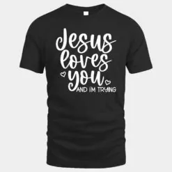 Jesus Loves You and I'm Trying - Funny Christian