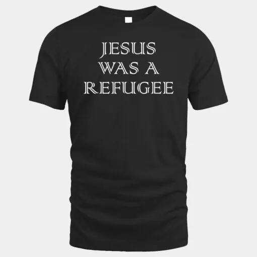 Jesus Was A Refugee Shirt Christian Religious