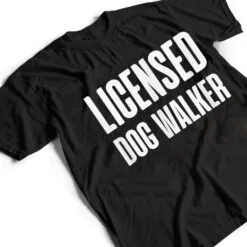 Joke Pet Owner Humor Licensed Dog Walker Dog Lovers T Shirt Joke Pet Owner Humor Licensed Dog Walker Dog Lovers T Shirt
