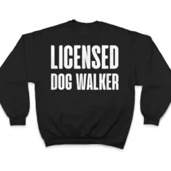 Joke Pet Owner Humor Licensed Dog Walker Dog Lovers T Shirt Joke Pet Owner Humor Licensed Dog Walker Dog Lovers T Shirt