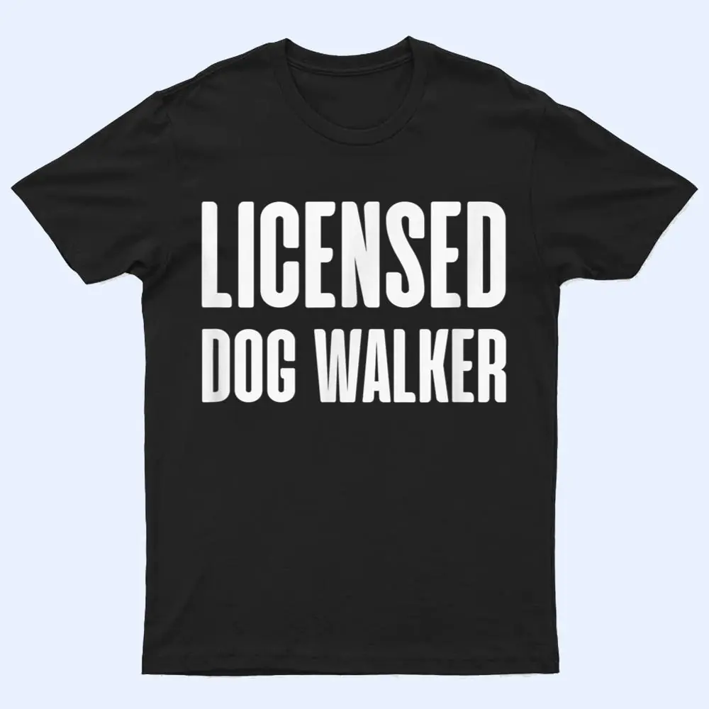 Joke Pet Owner Humor Licensed Dog Walker Dog Lovers T Shirt Joke Pet Owner Humor Licensed Dog Walker Dog Lovers T Shirt