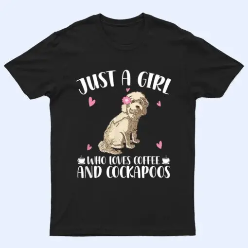 Just A Girl Who Loves Coffee And Cockapoos - Dog Cockapoo T Shirt