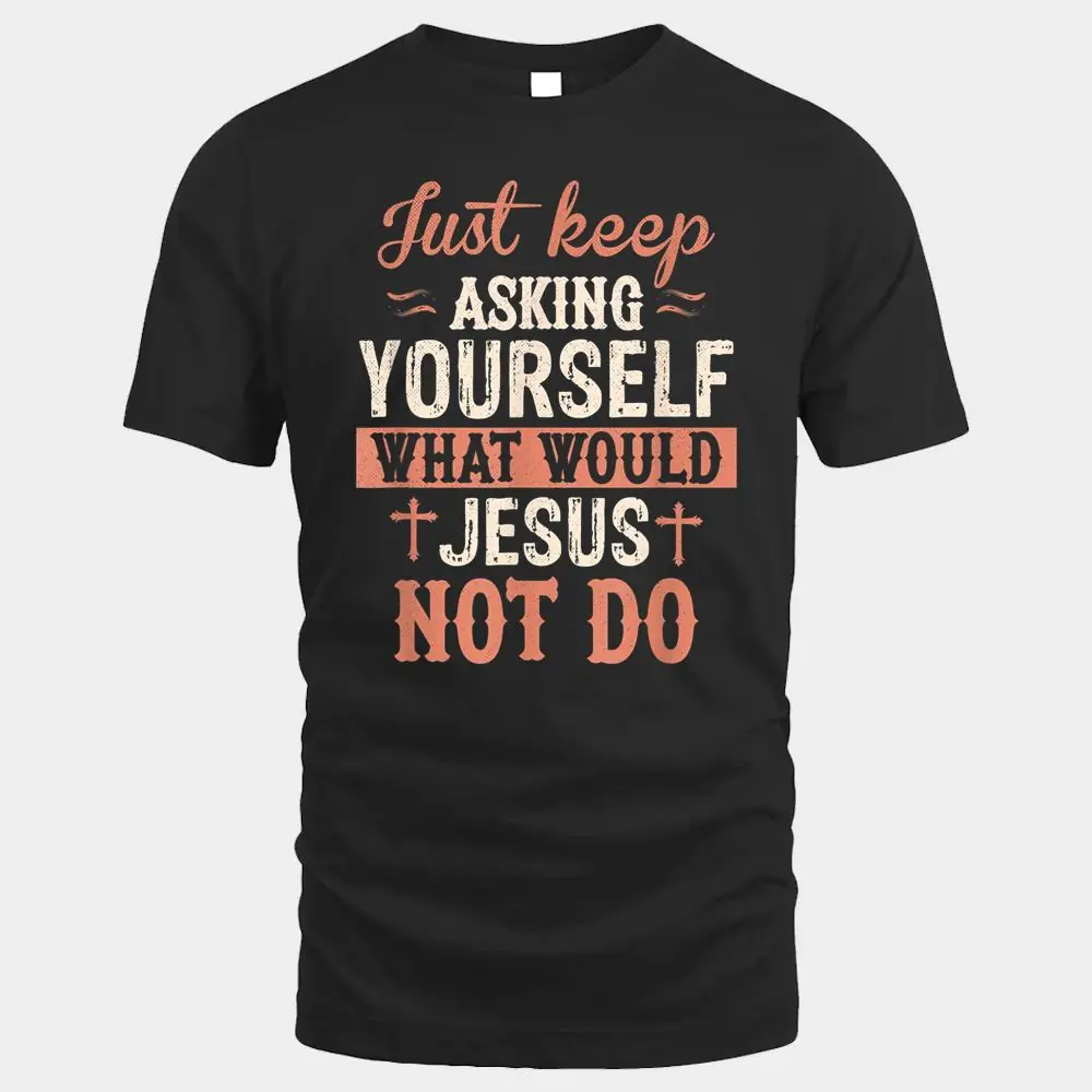 Just Keep Asking What Would Jesus Not Do Christian Just Keep Asking What Would Jesus Not Do Christian