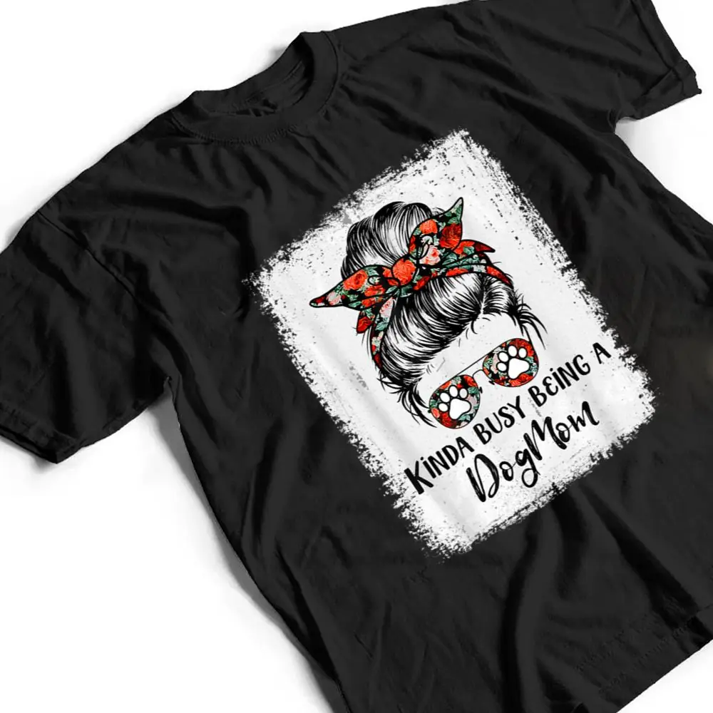 Kinda-Busy-Being-A-Dog-Mom-Messy-Bun-T-Shirt-2 Kinda Busy Being A Dog Mom Messy Bun T Shirt