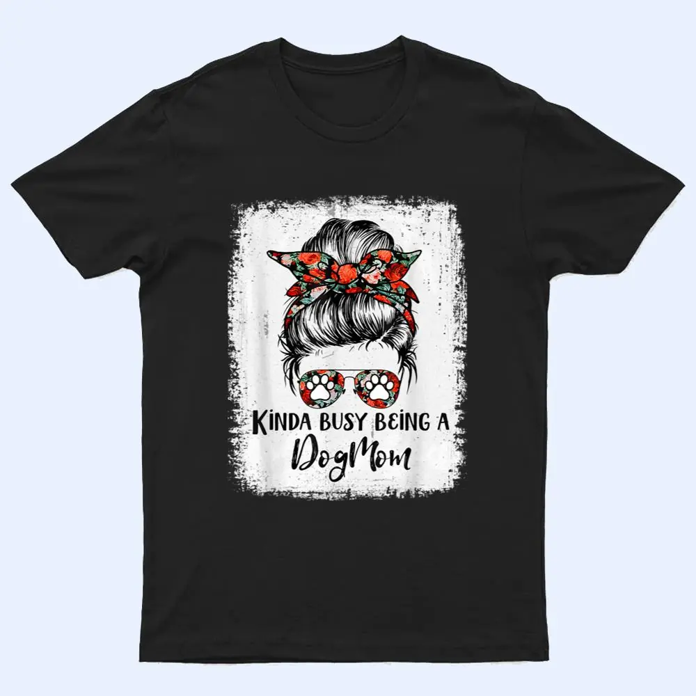 Kinda Busy Being A Dog Mom Messy Bun T Shirt Kinda Busy Being A Dog Mom Messy Bun T Shirt