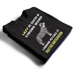 Lazy Selective Participation Australian Cattle Dog T Shirt Lazy Selective Participation Australian Cattle Dog T Shirt