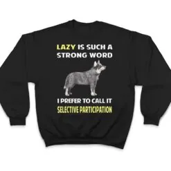 Lazy Selective Participation Australian Cattle Dog T Shirt Lazy Selective Participation Australian Cattle Dog T Shirt