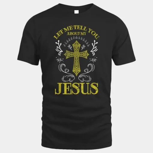 Let Me Tell You About My Jesus Christian Cross Religious